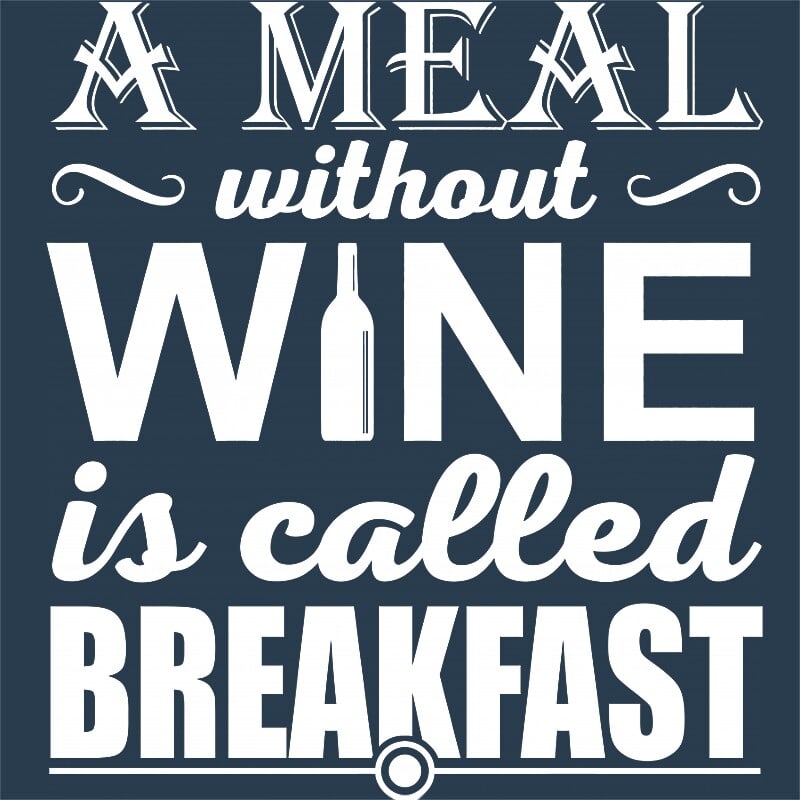 A meal without a wine called breakfast