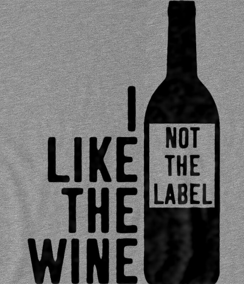 I Like the wine, not the label Bor Pólók, Pulóverek, Bögrék - Hobbi-Érdeklődés