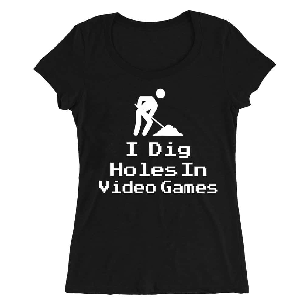 I dig holes in video games Női O-nyakú Póló