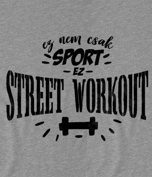 Ez nem csak sport - Street Workout Testedzés Pólók, Pulóverek, Bögrék - Testedzés