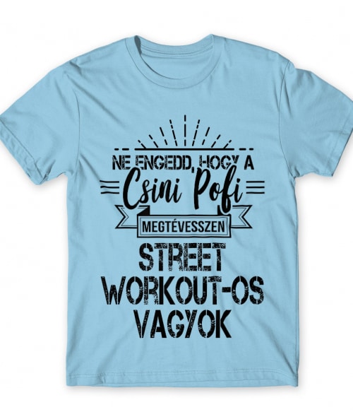 Ne engedd, hogy a csini pofi megtévesszen - Street Workout Street Workout Póló - Testedzés