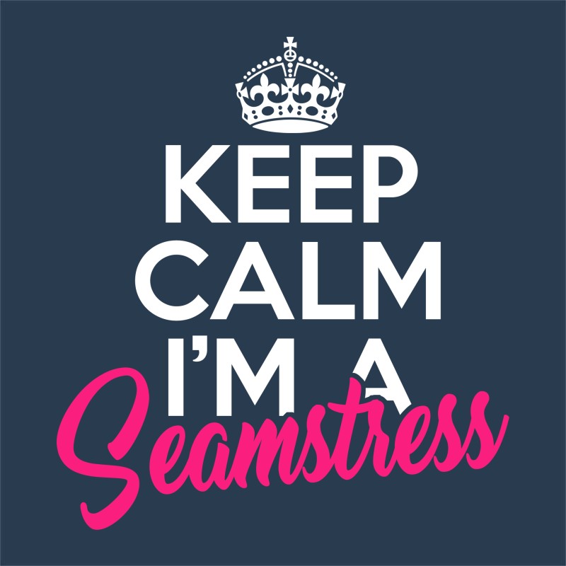 Keep calm, I'm a seamstress