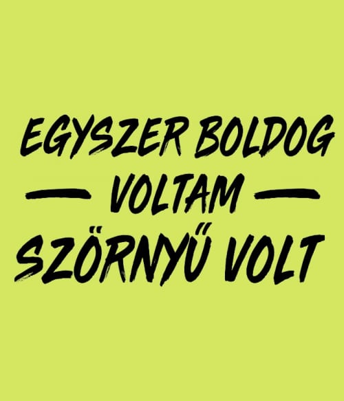 Egyszer boldog voltam Beszólás Beszólás Beszólás Pólók, Pulóverek, Bögrék - Személyiség