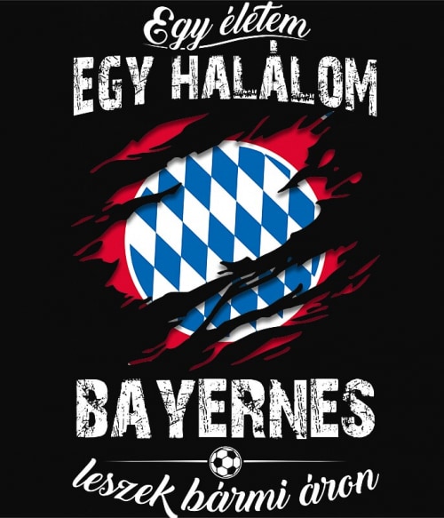Egy életem egy halálom - Bayern Focis Focis Focis Pólók, Pulóverek, Bögrék - Sport