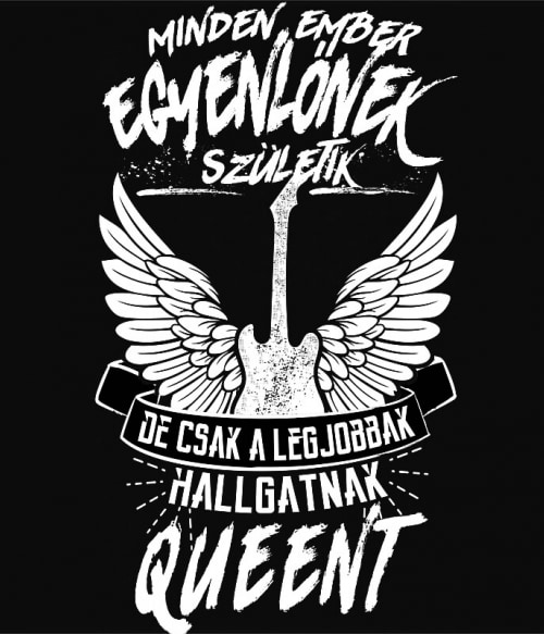 Minden ember egyenlőnek születik - Queen Queen Pólók, Pulóverek, Bögrék - Rocker