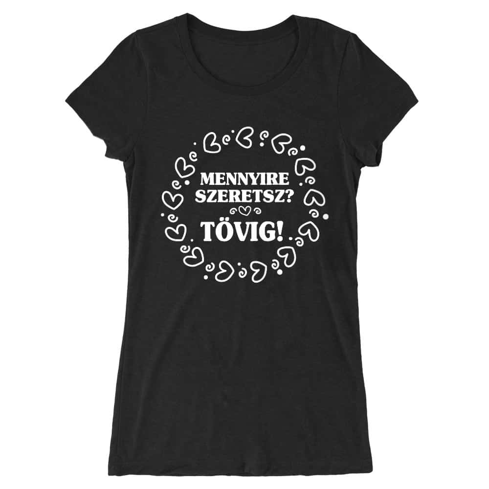 Mennyire szeretsz - Tövig Női Hosszított Póló