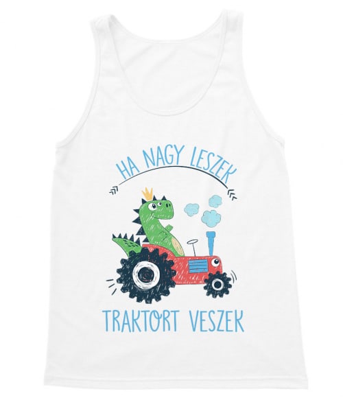 Ha Nagy leszek Traktort veszek Traktoros Trikó - Traktoros