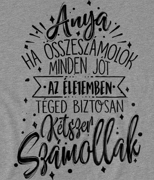 Ha összeszámolok minden jót - anya Anya Anya Anya Pólók, Pulóverek, Bögrék - Család