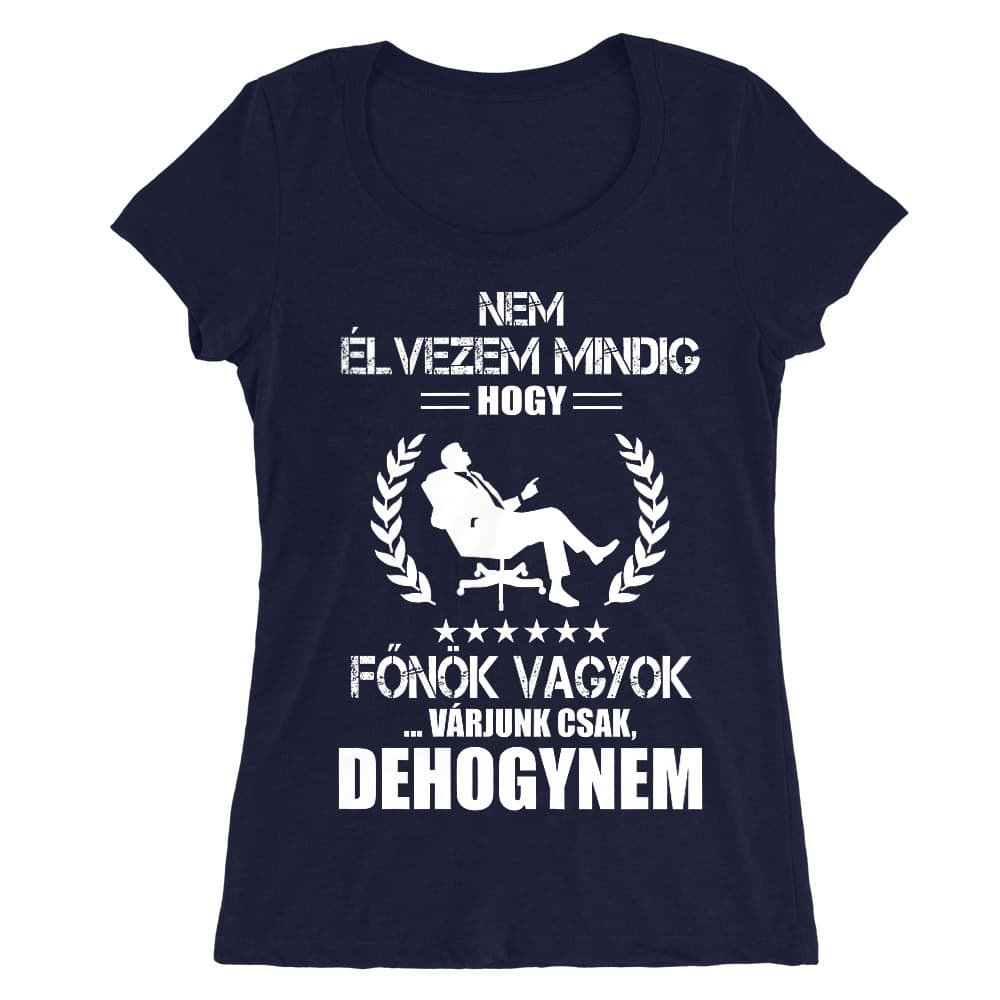 Nem élvezem mindig, hogy Főnök vagyok Női O-nyakú Póló