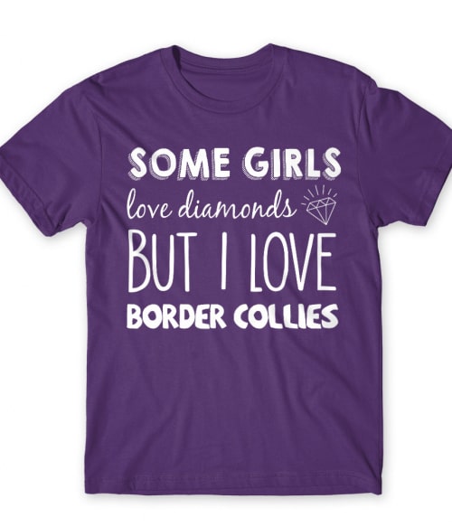 Néhány lány a gyémántot szereti, én a border collie-mat Border Collie Póló - Kutyás
