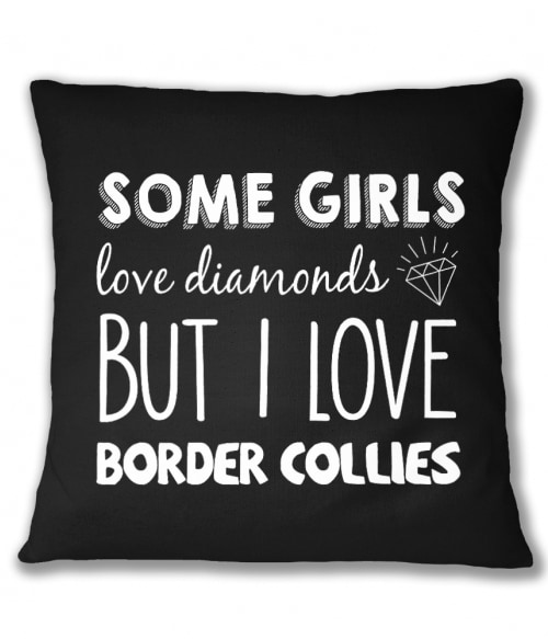 Néhány lány a gyémántot szereti, én a border collie-mat Border Collie Párnahuzat - Kutyás