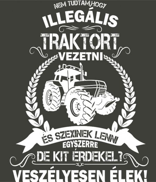 Illegális Traktort Vezetni és Szexinek Lenni Mezőgazdaság Pólók, Pulóverek, Bögrék - Traktoros