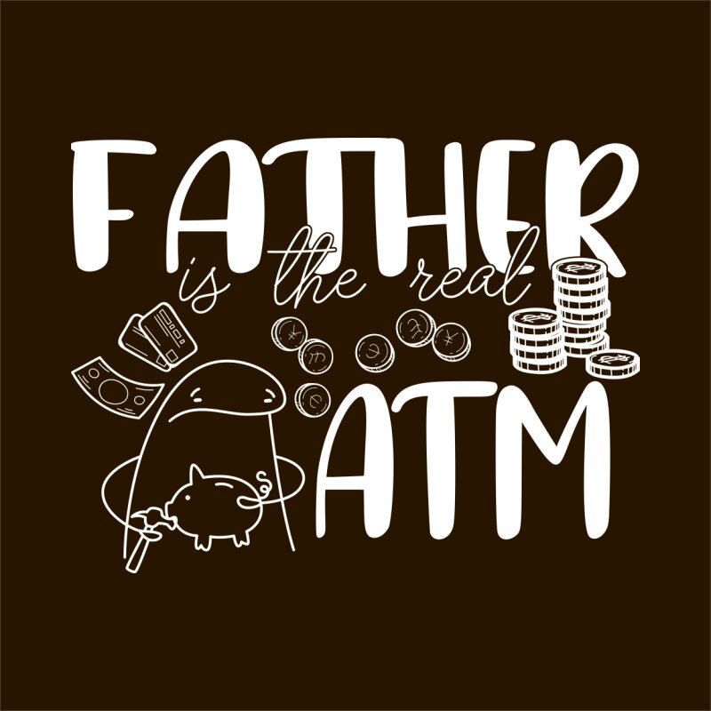 Father is the real atm