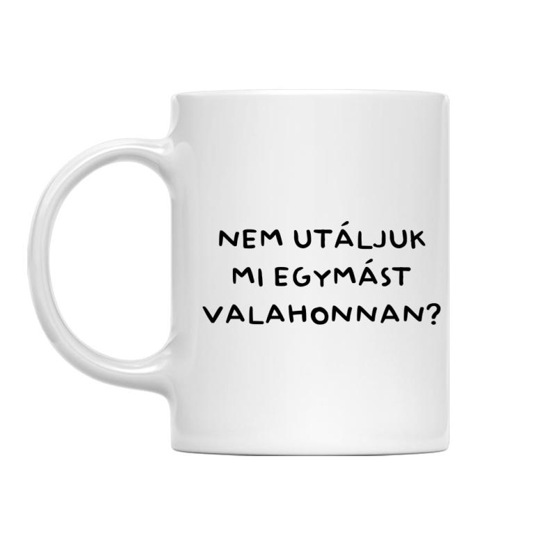 Nem utáljuk mi egymást valahonnan?