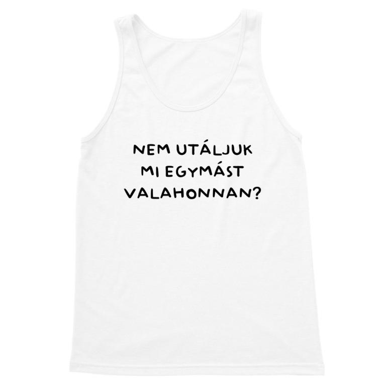 Nem utáljuk mi egymást valahonnan?